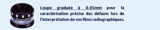 Loupe graduée à 0.05mm pour la caractérisation précise des défauts lors de l'interprétation de vos films radiographiques.