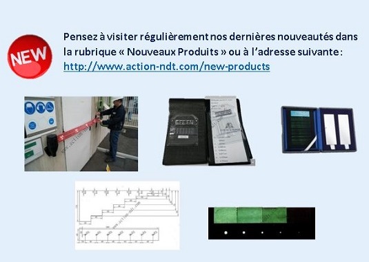 Pensez à visiter régulièrement nos dernières nouveautés dans la rubrique « Nouveaux Produits » ou à l’adresse suivante : http://www.action-ndt.com/new-products