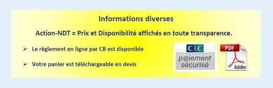 Informations diverses / Action-NDT = Prix et Disponibilité affichés en toute transparence. Le règlement en ligne par CB est disponible. Votre panier est téléchargeable en devis